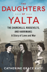 The Daughters of Yalta: The Churchills, Roosevelts, and Harrimans: A Story of Love and War_Catherine Grace Katz