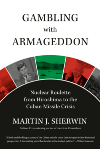 Gambling with Armageddon: Nuclear Roulette from Hiroshima to the Cuban Missile Crisis_Martin J. Sherwin