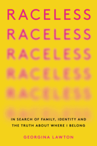 Raceless: In Search of Family, Identity, and the Truth about Where I Belong_Georgina Lawton