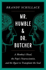 Mr. Humble and Dr. Butcher: A Monkey's Head, the Pope's Neuroscientist, and the Quest to Transplant the Soul_Brandy Schillace