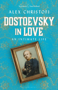 Dostoevsky in Love: An Intimate Life_Alex Christofi