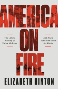 America on Fire: The Untold History of Police Violence and Black Rebellion Since the 1960s_Elizabeth Hinton