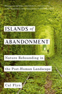 Islands of Abandonment: Nature Rebounding in the Post-Human Landscape_Cal Flyn