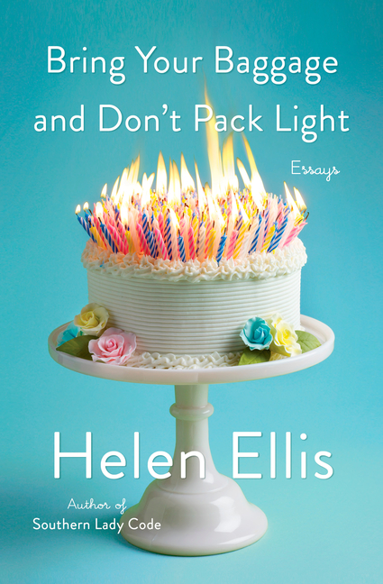 Bring Your Baggage and Don't Pack Light: Essays_Helen Ellis
