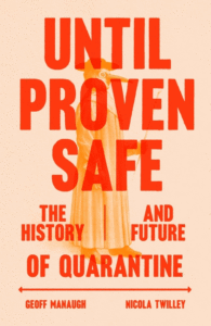 Until Proven Safe: The History and Future of Quarantine_Geoff Manaugh and Nicola Twilley
