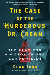 The Case of the Murderous Dr. Cream: The Hunt for a Victorian Era Serial Killer_Dean Jobb