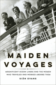 Maiden Voyages: Magnificent Ocean Liners and the Women Who Traveled and Worked Aboard Them_Sian Evans