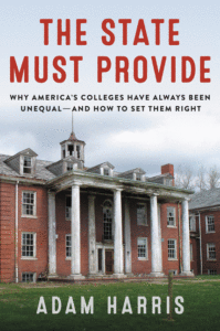 The State Must Provide: Why America's Colleges Have Always Been Unequal--And How to Set Them Right_Adam Harris