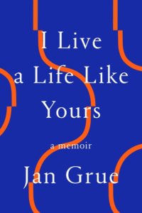 I Live a Life Like Yours: A Memoir_Jan Grue tr. B. L. Crook
