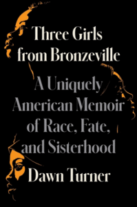Three Girls from Bronzeville: A Uniquely American Memoir of Race, Fate, and Sisterhood_Dawn Turner