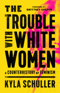 The Trouble with White Women: A Counterhistory of Feminism_Kyla Schuller