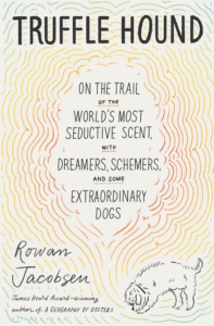 Rowan Jacobsen_Truffle Hound: On the Trail of the World's Most Seductive Scent, with Dreamers, Schemers, and Some Extraordinary Dogs Cover