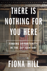 There Is Nothing for You Here: Finding Opportunity in the Twenty-First Century_Fiona Hill