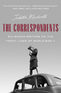 Judith Mackrell_The Correspondents: Six Women Writers on the Front Lines of World War II Cover