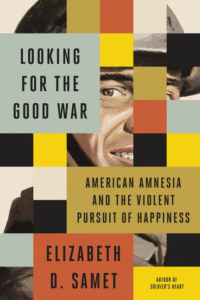 Looking for the Good War: American Amnesia and the Violent Pursuit of Happiness_Elizabeth D. Samet