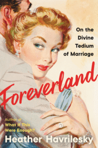 Heather Havrilesky_Foreverland: On the Divine Tedium of Marriage Cover
