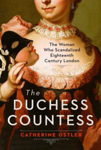 Catherine Ostler_The Duchess Countess: The Woman Who Scandalized Eighteenth-Century London Cover