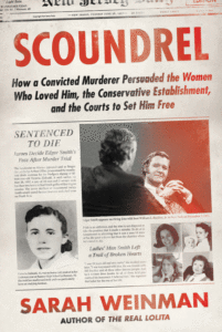 Sarah Weinman_Scoundrel: How a Convicted Murderer Persuaded the Women Who Loved Him, the Conservative Establishment, and the Courts to Set Him Cover