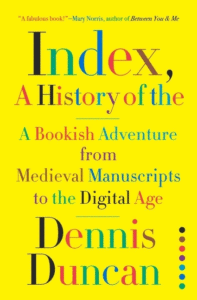 Dennis Duncan_Index, A History of the: A Bookish Adventure from Medieval Manusscripts to the Digital Age Cover