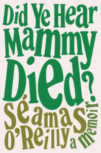Did Ye Hear Mammy Died?_Seamas O'Reilly