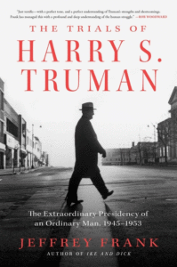 The Trials of Harry S. Truman: The Extraordinary Presidency of an Ordinary Man, 1945-1953_Jeffrey Frank