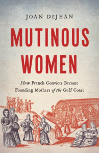 Mutinous Women: How French Convicts Became Founding Mothers of the Gulf Coast_Joan DeJean