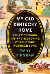 Emily Bingham_My Old Kentucky Home: The Astonishing Life and Reckoning of an Iconic American Song Cover