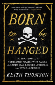 Keith Thomson_Born to Be Hanged: The Epic Story of the Gentlemen Pirates Who Raided the South Seas, Rescued a Princess, and Stole a Fortune Cover