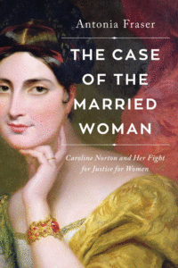 Antonia Fraser_The Case of the Married Woman: Caroline Norton and Her Fight for Women's Justice Cover