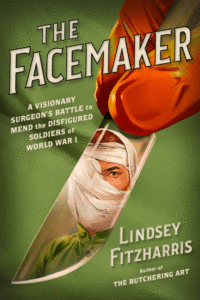 Lindsey Fitzharris_The Facemaker: A Visionary Surgeon's Battle to Mend the Disfigured Soldiers of World War I Cover