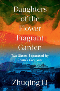 Daughters of the Flower Fragrant Garden: Two Sisters Separated by China's Civil War_Zhuqing Li