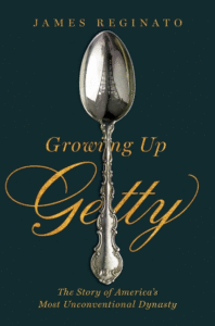 Growing Up Getty: The Story of America's Most Unconventional Dynasty_James Reginato