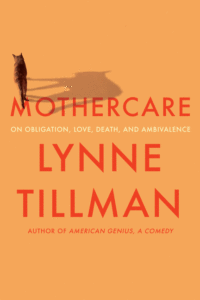 Lynne Tillman_Mothercare: On Obligation, Love, Death, and Ambivalence Cover