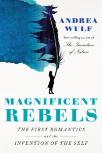 Magnificent Rebels: The First Romantics and the Invention of the Self_Andrea Wulf