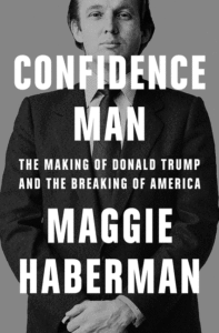 Maggie Haberman_Confidence Man: The Making of Donald Trump and the Breaking of America Cover