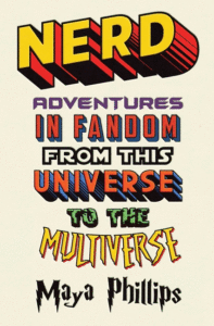 Maya Phillips_Nerd: Adventures in Fandom from This Universe to the Multiverse Cover