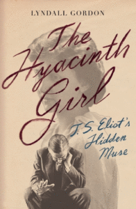 Lyndall Gordon_The Hyacinth Girl: T.S. Eliot's Hidden Muse Cover