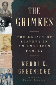 Kerri K. Greenidge_The Grimkes: The Legacy of Slavery in an American Family Cover