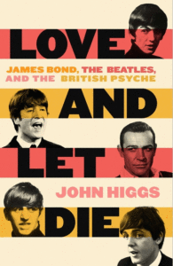 John Higgs_Love and Let Die: James Bond, the Beatles, and the British Psyche Cover