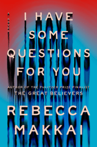 Rebecca Makkai_I Have Some Questions for You Cover