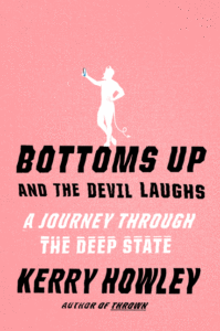 Kerry Howley_Bottoms Up and the Devil Laughs: A Journey Through the Deep State Cover