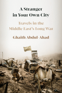 Ghaith Abdul-Ahad_A Stranger in Your Own City: Travels in the Middle East's Long War Cover