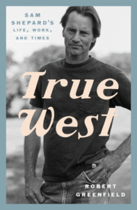 Robert Greenfield_True West: Sam Shepard's Life, Work, and Times Cover