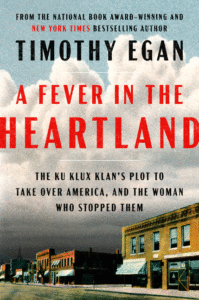 Timothy Egan_A Fever in the Heartland: The Ku Klux Klan's Plot to Take Over America, and the Woman Who Stopped Them Cover
