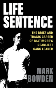 Mark Bowden_Life Sentence: The Brief and Tragic Career of Baltimore's Deadliest Gang Leader Cover