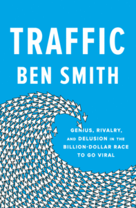 Ben Smith_Traffic: Genius, Rivalry, and Delusion in the Billion-Dollar Race to Go Viral Cover