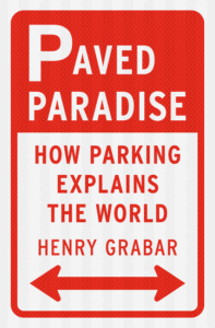 Henry Grabar_Paved Paradise: How Parking Explains the World Cover
