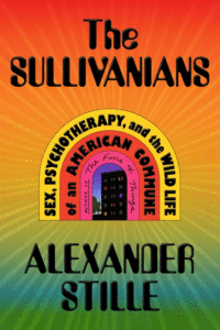 Alexander Stille_The Sullivanians: Sex, Psychotherapy, and the Wild Life of an American Commune Cover