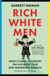 Garrett Neiman_Rich White Men: What It Takes to Uproot the Old Boys' Club and Transform America Cover