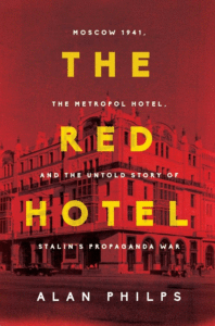 Philps, Alan_The Red Hotel: Moscow 1941, the Metropol Hotel, and the Untold Story of Stalin's Propaganda War Cover